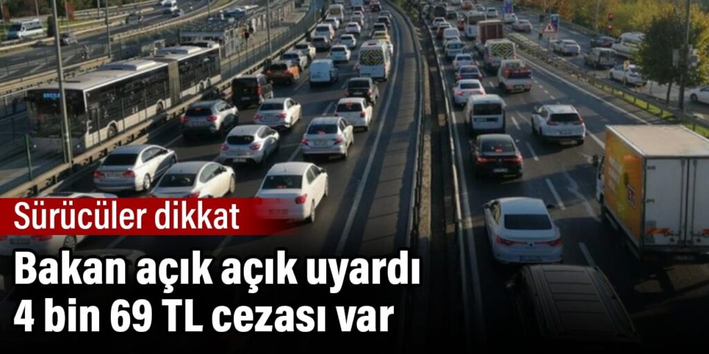 Sürücüler dikkat. Bakan açık açık uyardı. 4 bin 69 TL cezası var