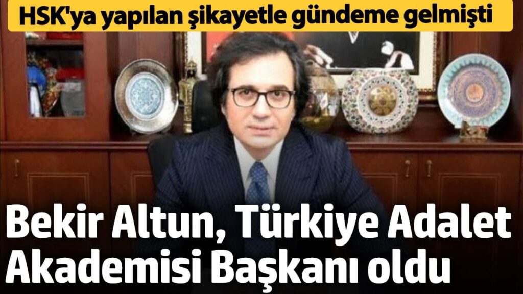 Bekir Altun, Türkiye Adalet Akademisi Başkanı oldu  HSK’ya yapılan şikayetle gündem olmuştu