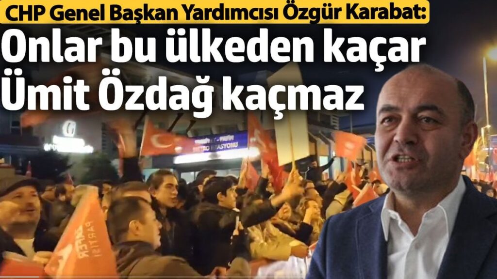 CHP’li Özgür Karabat: Onlar bu ülkeden kaçar, Ümit Özdağ kaçmaz