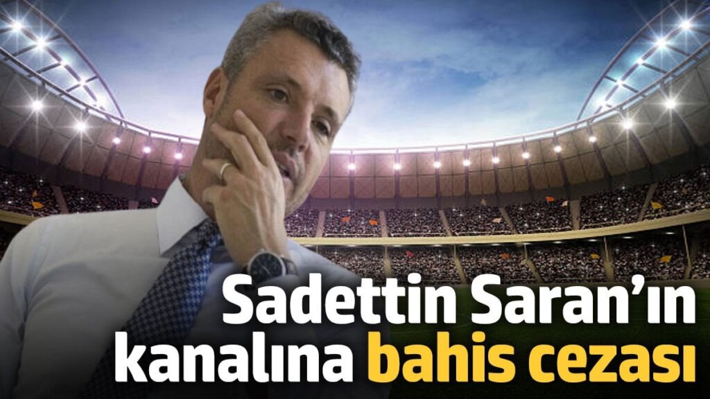 Sadettin Saran’ın kanalına bahis cezası