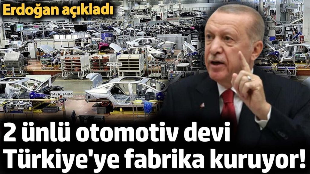 2 ünlü otomotiv devi Türkiye’ye fabrika kuruyor! Erdoğan açıkladı