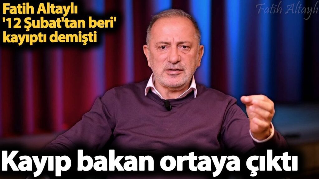 Fatih Altaylı ’12 Şubat’tan beri’ kayıptı demişti. Kayıp bakan ortaya çıktı
