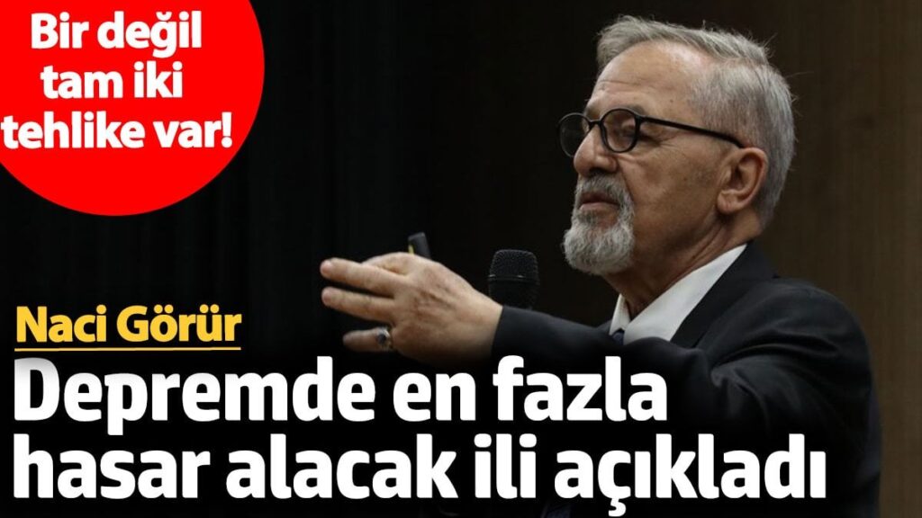 Naci Görür depremde en fazla hasar alacak ili açıkladı! Bir değil tam iki tehlike var