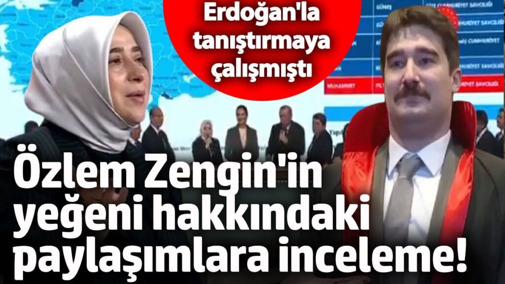 Özlem Zengin’in yeğeni hakkındaki paylaşımlara inceleme! Erdoğan’la tanıştırmaya çalışmıştı