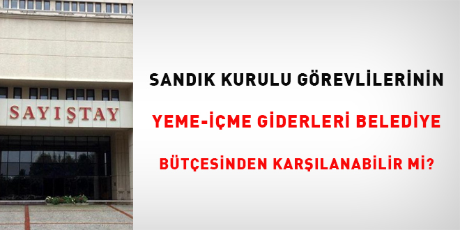 Sandık kurulu görevlilerinin yeme-içme giderleri belediye bütçesinden karşılanabilir  mi?