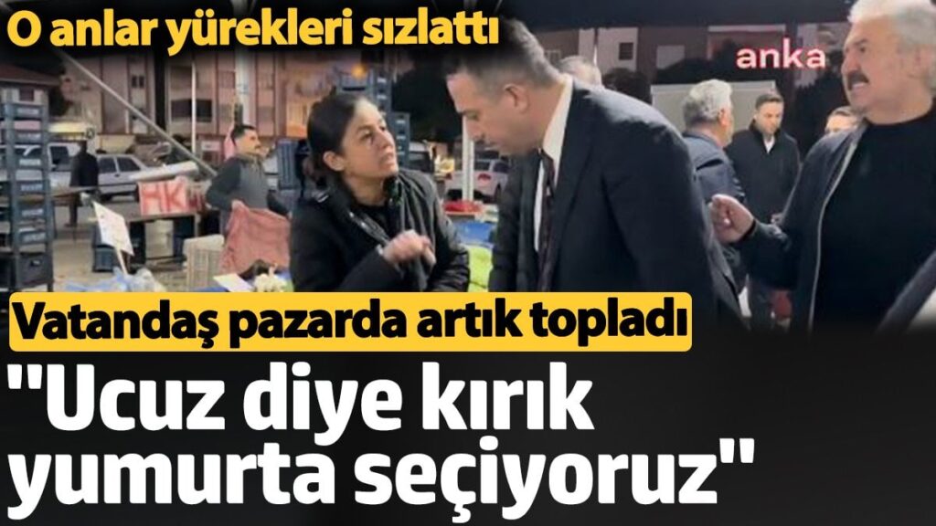 Vatandaş pazarda artık topladı. O anlar yürekleri sızlattı. ‘Ucuz diye kırık yumurta seçiyoruz’