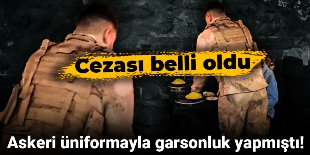 Askeri üniformayla garsonluk yapmıştı! Cezası belli oldu