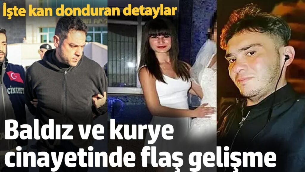 Baldız ve kurye cinayetinde flaş gelişme! İşte kan donduran detaylar