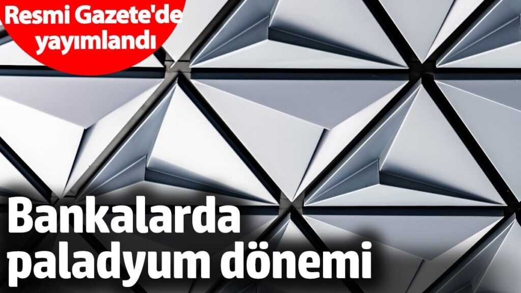 Bankalarda paladyum dönemi! Resmi Gazete’de yayımlandı