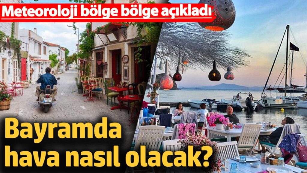 Bayramda hava nasıl olacak? Meteoroloji bölge bölge açıkladı