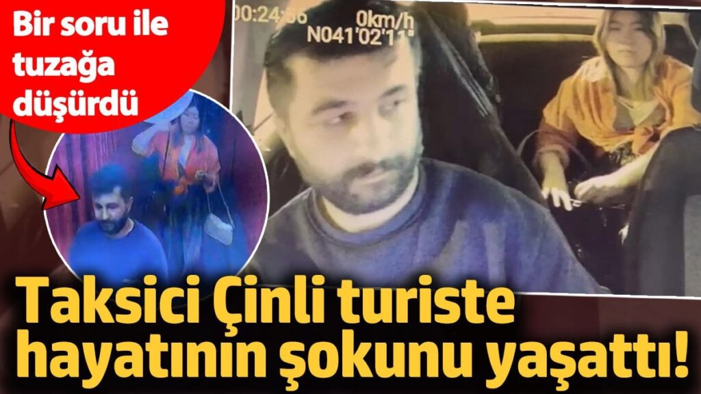 Bir soru ile tuzağa düşürdü! Taksici Çinli turiste hayatının şokunu yaşattı!