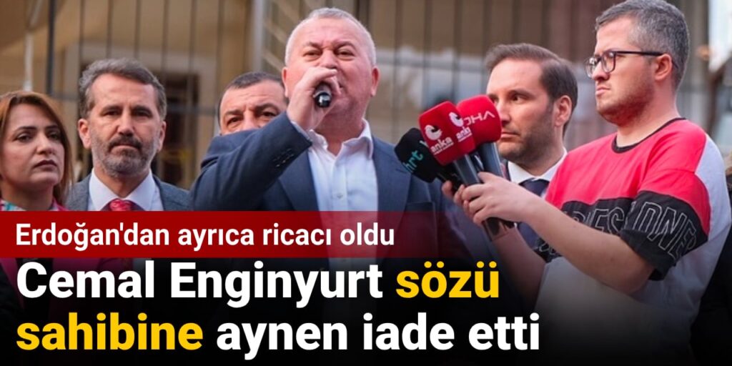 Cemal Enginyurt sözü sahibine aynen iade etti: Erdoğan’dan ayrıca ricacı oldu