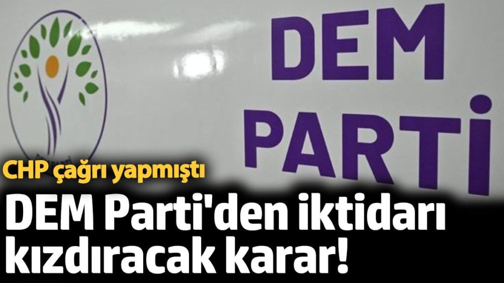 DEM Parti’den iktidarı kızdıracak karar! CHP çağrı yapmıştı