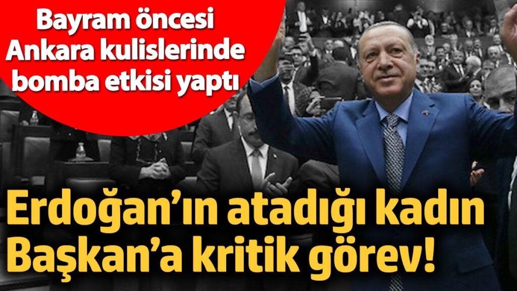 Erdoğan’ın atadığı kadın Başkan’a kritik görev! Bayram öncesi Ankara kulislerinde bomba etkisi yaptı…