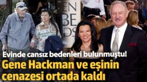 Evde cansız bedenleri bulunmuştu!  Oscarlı ünlü oyuncu Gene Hackman ve eşinin cenazesi ortada kaldı