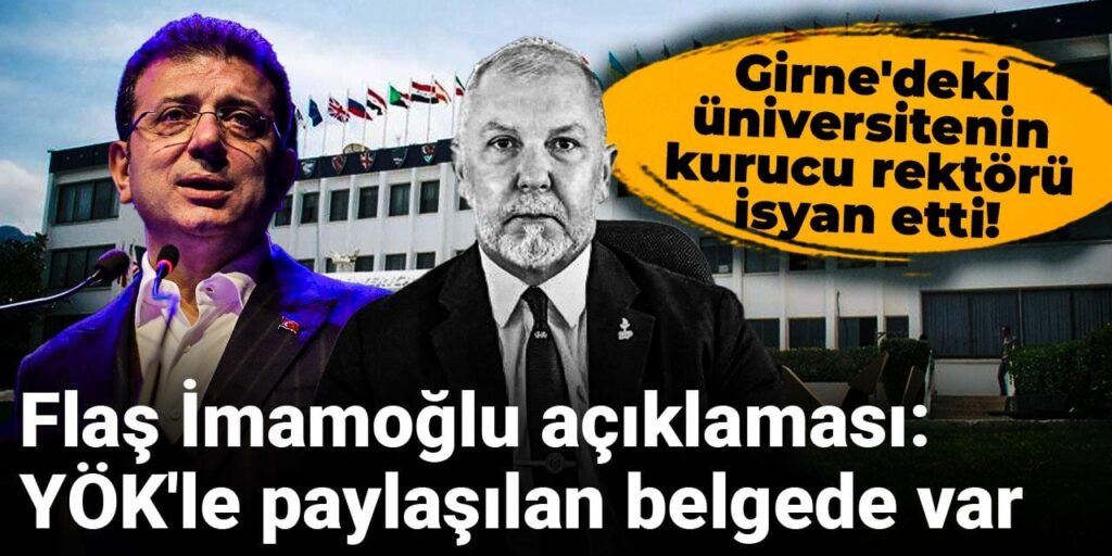 Girne’deki üniversitenin kurucu rektörü isyan etti! Flaş İmamoğlu açıklaması: YÖK’le paylaşılan belgede var