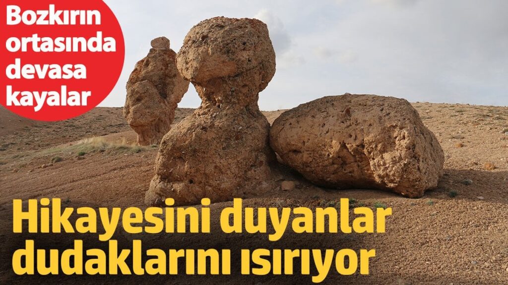 Hikayesini duyanlar dudaklarını ısırarak dinliyor. Bozkırın ortasındaki devasa kayalar