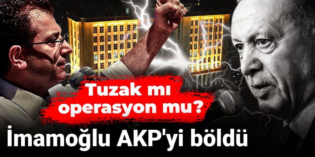 İmamoğlu AKP’yi böldü: Tuzak mı operasyon mu?