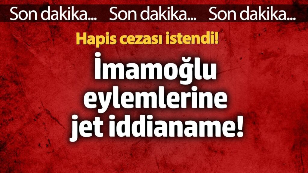 İmamoğlu eylemlerine jet iddianame! Hapis cezası istendi