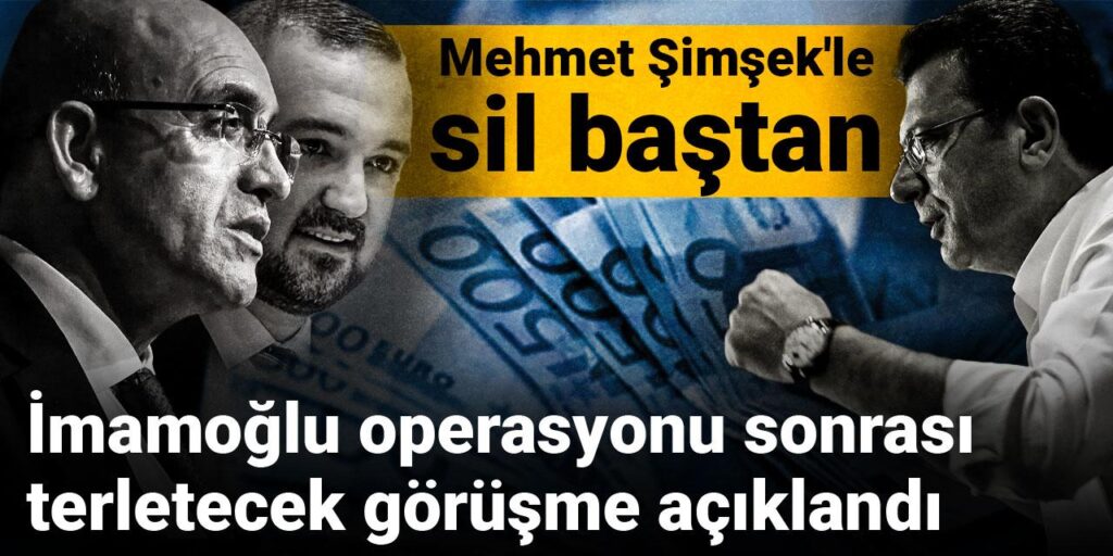 İmamoğlu operasyonu sonrası terletecek görüşme açıklandı: Mehmet Şimşek’le sil baştan