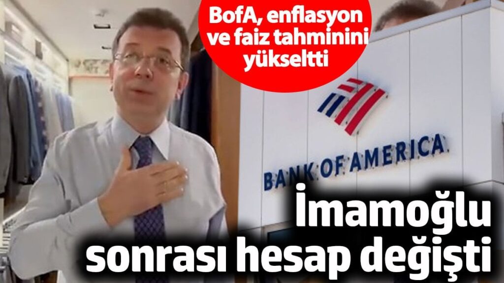 İmamoğlu sonrası hesap değişti! BofA Türkiye için enflasyon ve faiz tahminini yükseltti