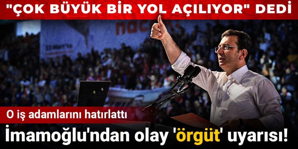 İmamoğlu’ndan olay ‘örgüt’ uyarısı! O işadamlarını hatırlattı “Çok büyük bir yol açılıyor” dedi