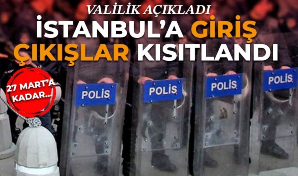 İstanbul’a giriş çıkışlara kısıtlama getirildi: Eylem yasağı 27 Mart’a kadar uzatıldı!