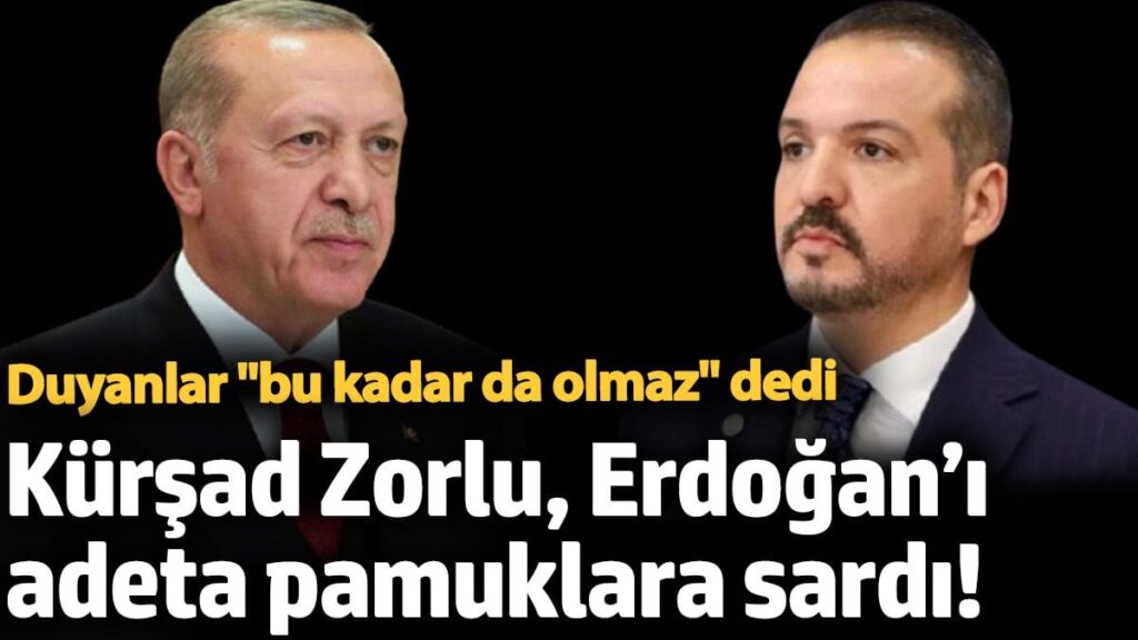 Kürşad Zorlu, Erdoğan’ı adeta pamuklara sardı! Duyanlar bu kadar da olmaz dedi