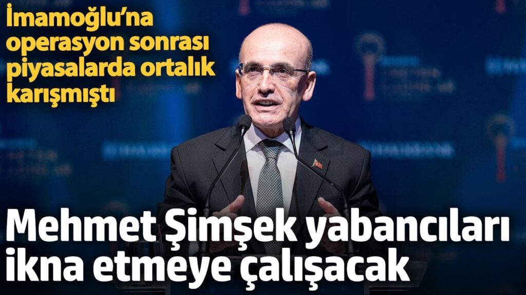 Mehmet Şimşek yabancıları ikna etmeye çalışacak: İmamoğlu’na operasyon sonrası piyasalarda ortalık karışmıştı
