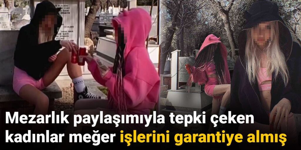 Mezarlık paylaşımıyla tepki çeken kadınlar meğer işlerini garantiye almış