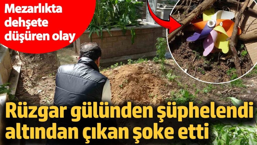 Mezarlıkta dehşete düşüren olay! Rüzgar gülünden şüphelendi altından çıkan şoke etti