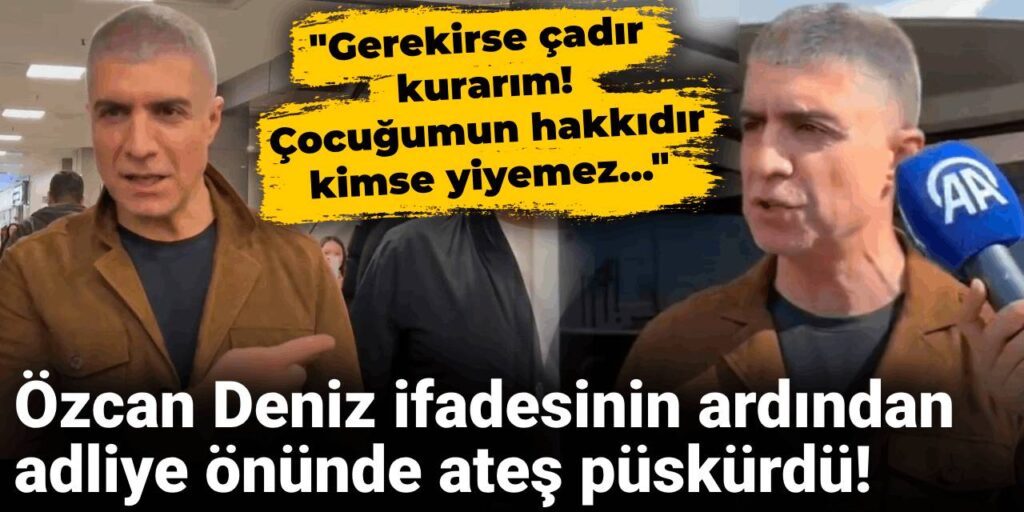 Özcan Deniz ifadesinin ardından ateş püskürdü: Çocuğumun hakkını kimseye yedirmem!