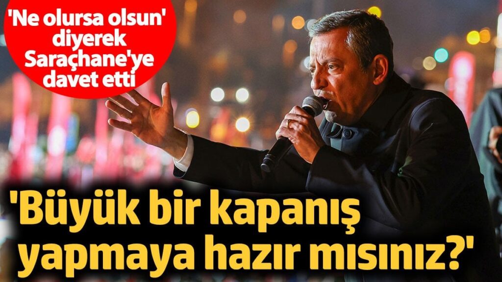 Özgür Özel’den Saraçhane’ye davet! ‘Büyük bir kapanış yapmaya hazır mısınız?