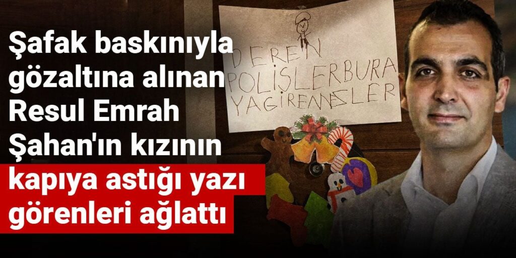 Şafak baskınıyla gözaltına alınan Resul Emrah Şahan’ın kızının kapıya astığı yazı görenleri ağlattı