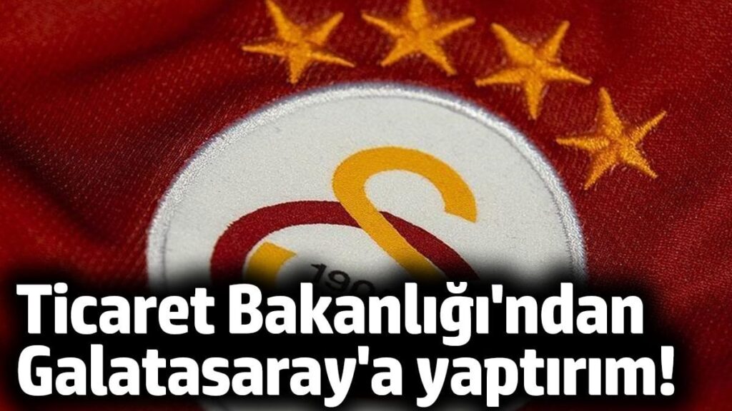 Ticaret Bakanlığı’ndan Galatasaray’a yaptırım!