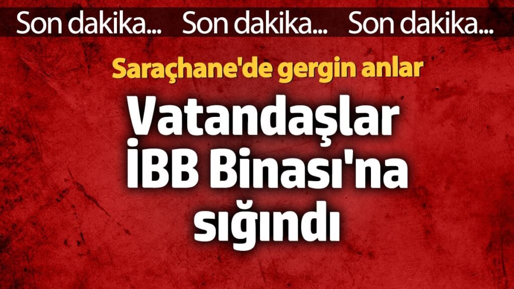 Vatandaşlar İBB Binası’na sığındı! Saraçhane’de gergin anlar
