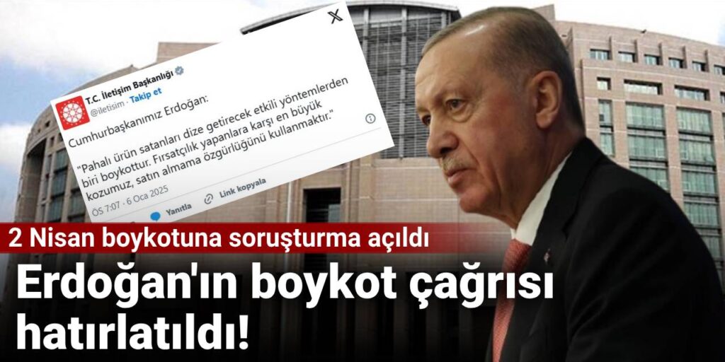 2 Nisan boykotuna soruşturma açıldı: Erdoğan’ın boykot çağrısı hatırlatıldı!
