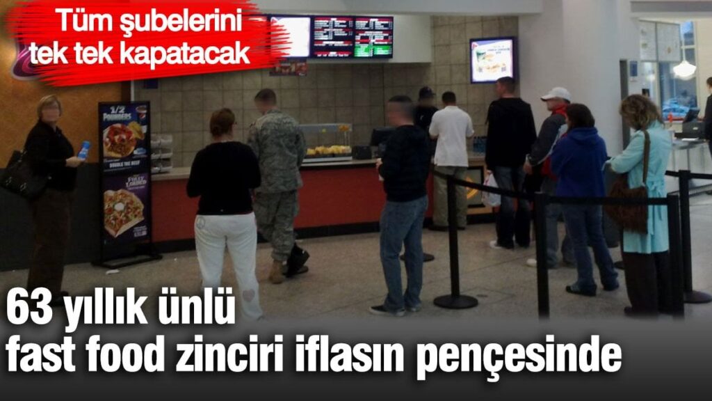 63 yıllık ünlü fast food zinciri iflasın pençesinde. Tüm şubelerini tek tek kapatacak