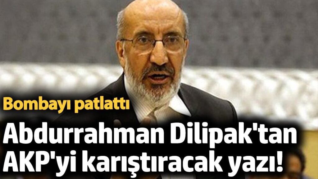 Abdurrahman Dilipak’tan AKP’yi karıştıracak yazı! Bombayı patlattı