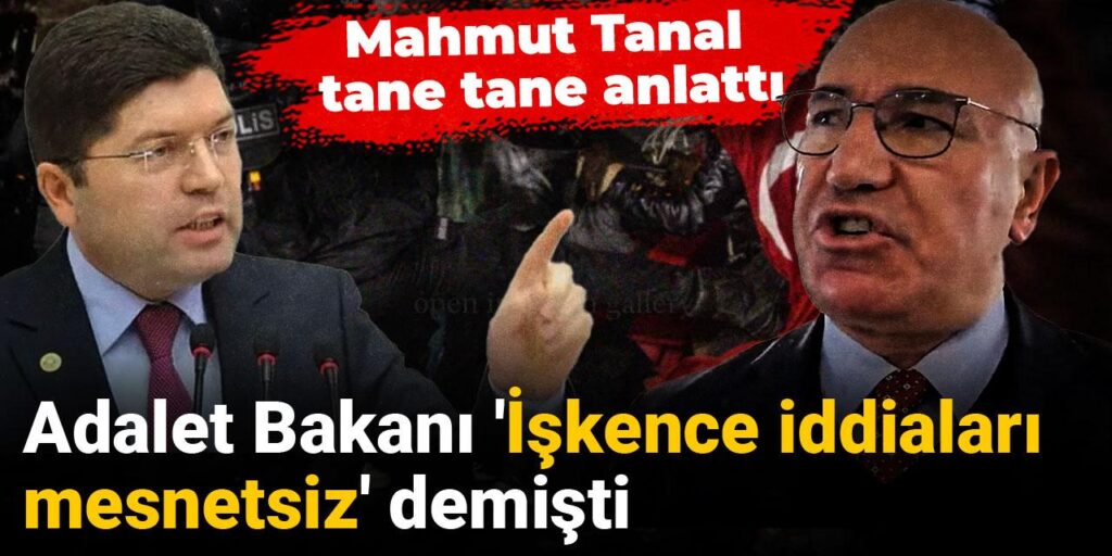 Adalet Bakanı ‘İşkence iddiaları mesnetsiz’ demişti: Mahmut Tanal tane tane anlattı