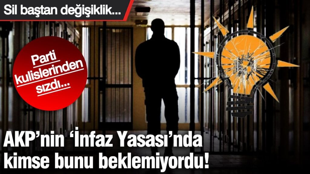 AKP’nin ‘İnfaz Yasası’nda kimse bunu beklemiyordu! Parti kaynaklarından sızdı…
