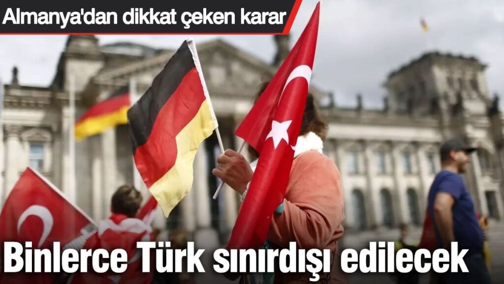 Almanya’dan dikkat çeken karar! Binlerce Türk sınır dışı edilecek