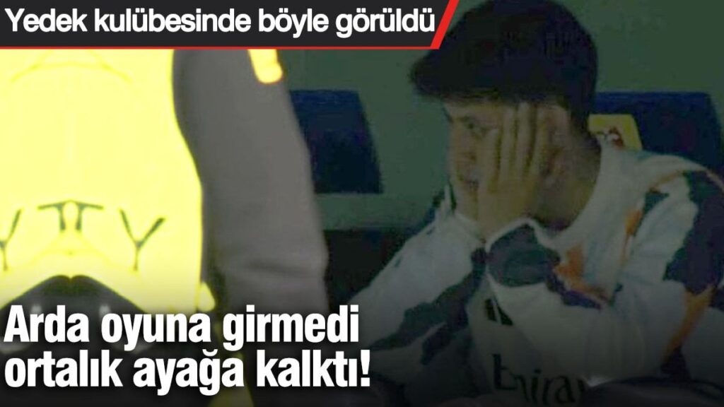 Arda oyuna girmedi ortalık ayağa kalktı! Yedek kulübesinde böyle görüldü