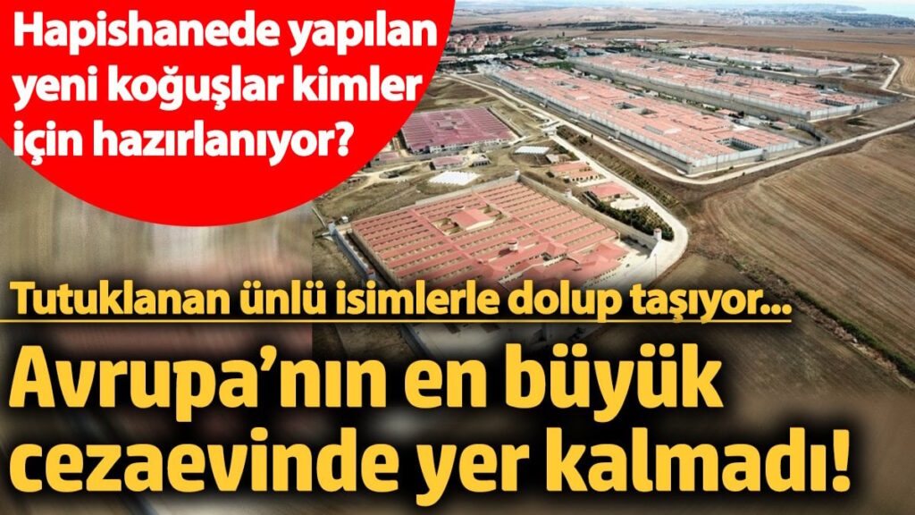 Avrupa’nın en büyük cezaevinde yer kalmadı! Tutuklanan ünlü isimlerle dolup taşıyor… Hapishanede yapılan yeni koğuşlar kimler için hazırlanıyor?
