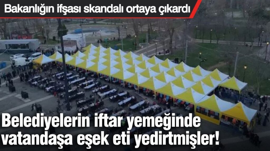 Belediyelerin iftar yemeğinde vatandaşa eşek eti yedirtmişler! Bakanlığın ifşası skandalı ortaya çıkardı