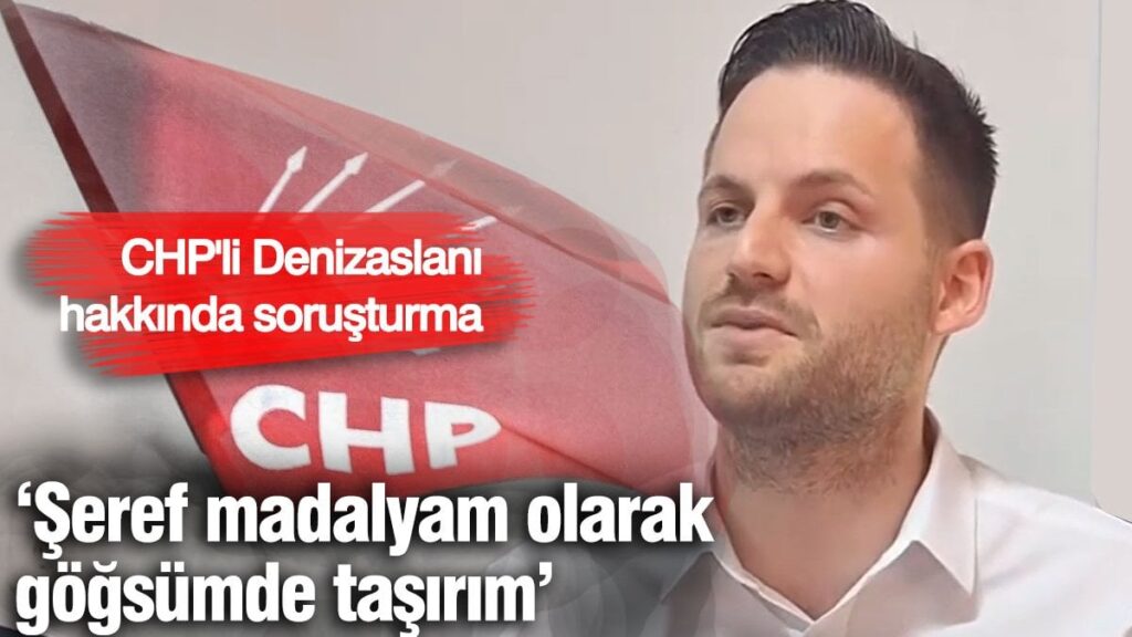 CHP PM Üyesi Denizaslanı hakkında soruşturma başlatıldı