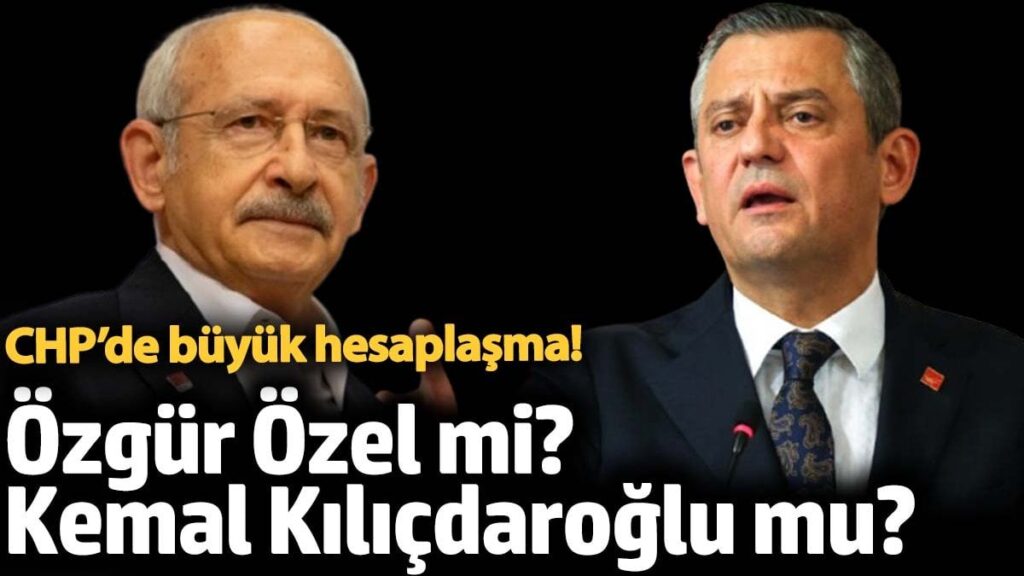 CHP’de büyük hesaplaşma! Özgür Özel mi? Kemal Kılıçdaroğlu mu?
