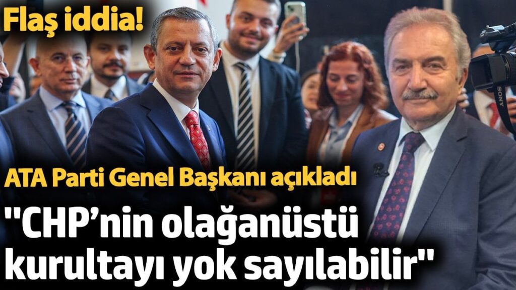 ‘CHP’nin olağanüstü kurultayı yok sayılabilir’ Flaş iddia! ATA Parti Genel Başkanı açıkladı
