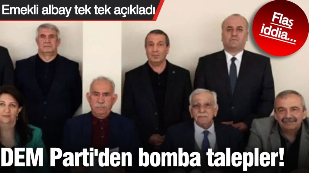 DEM Parti’den bomba talepler! Emekli albay tek tek açıkladı. Flaş iddia…