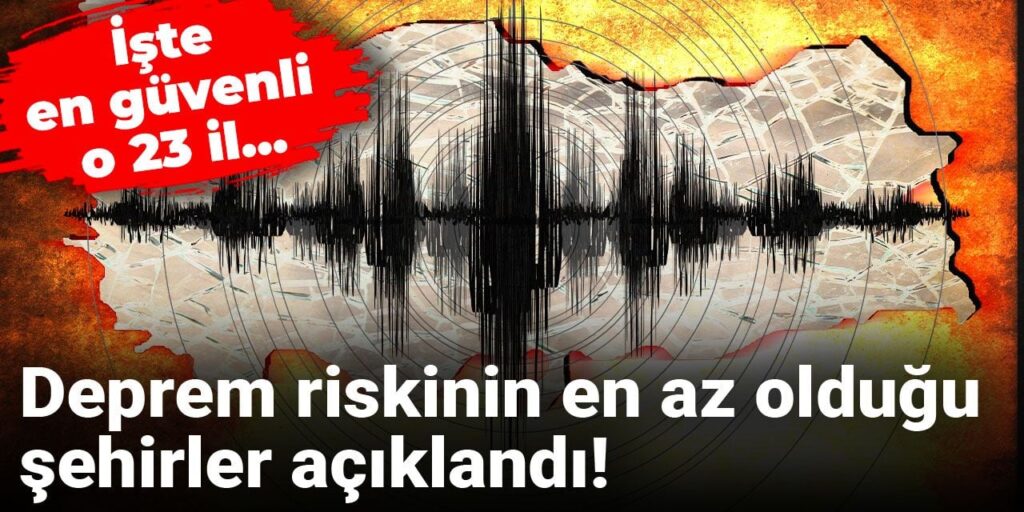 Deprem riskinin en az olduğu şehirler açıklandı! İşte en güvenli o 23 il…